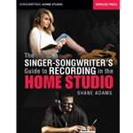 The Singer Songwriter's Guide to Recording Music in the Home Studio -